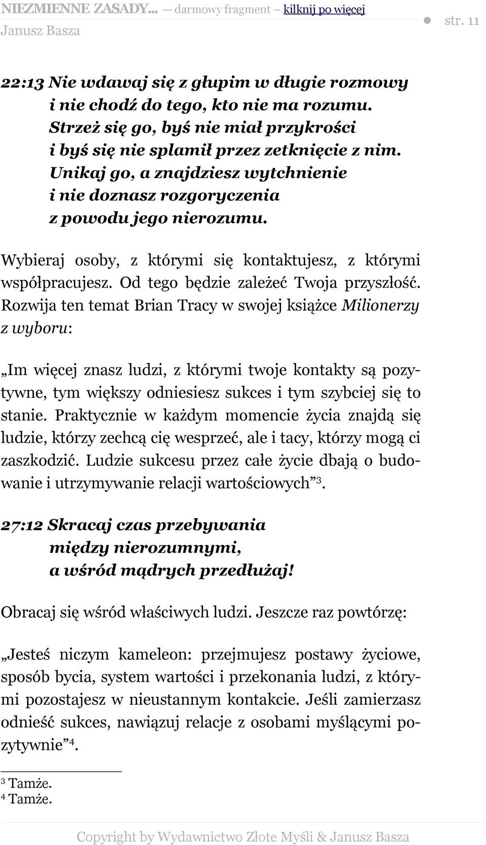 Rozwija ten temat Brian Tracy w swojej książce Milionerzy z wyboru: Im więcej znasz ludzi, z którymi twoje kontakty są pozytywne, tym większy odniesiesz sukces i tym szybciej się to stanie.