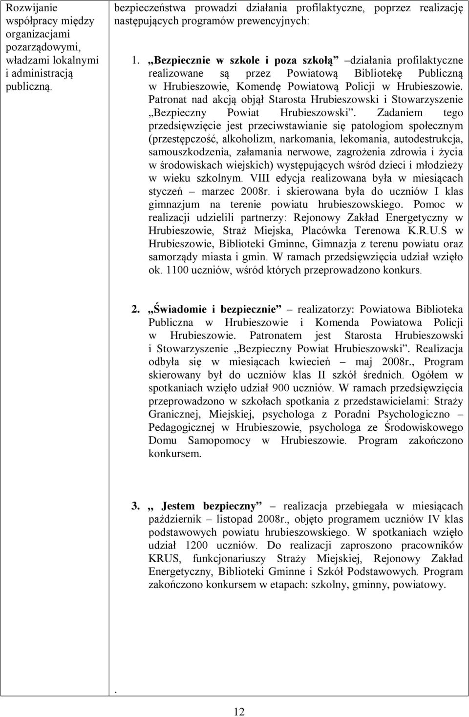 Bezpiecznie w szkole i poza szkołą działania profilaktyczne realizowane są przez Powiatową Bibliotekę Publiczną w Hrubieszowie, Komendę Powiatową Policji w Hrubieszowie.