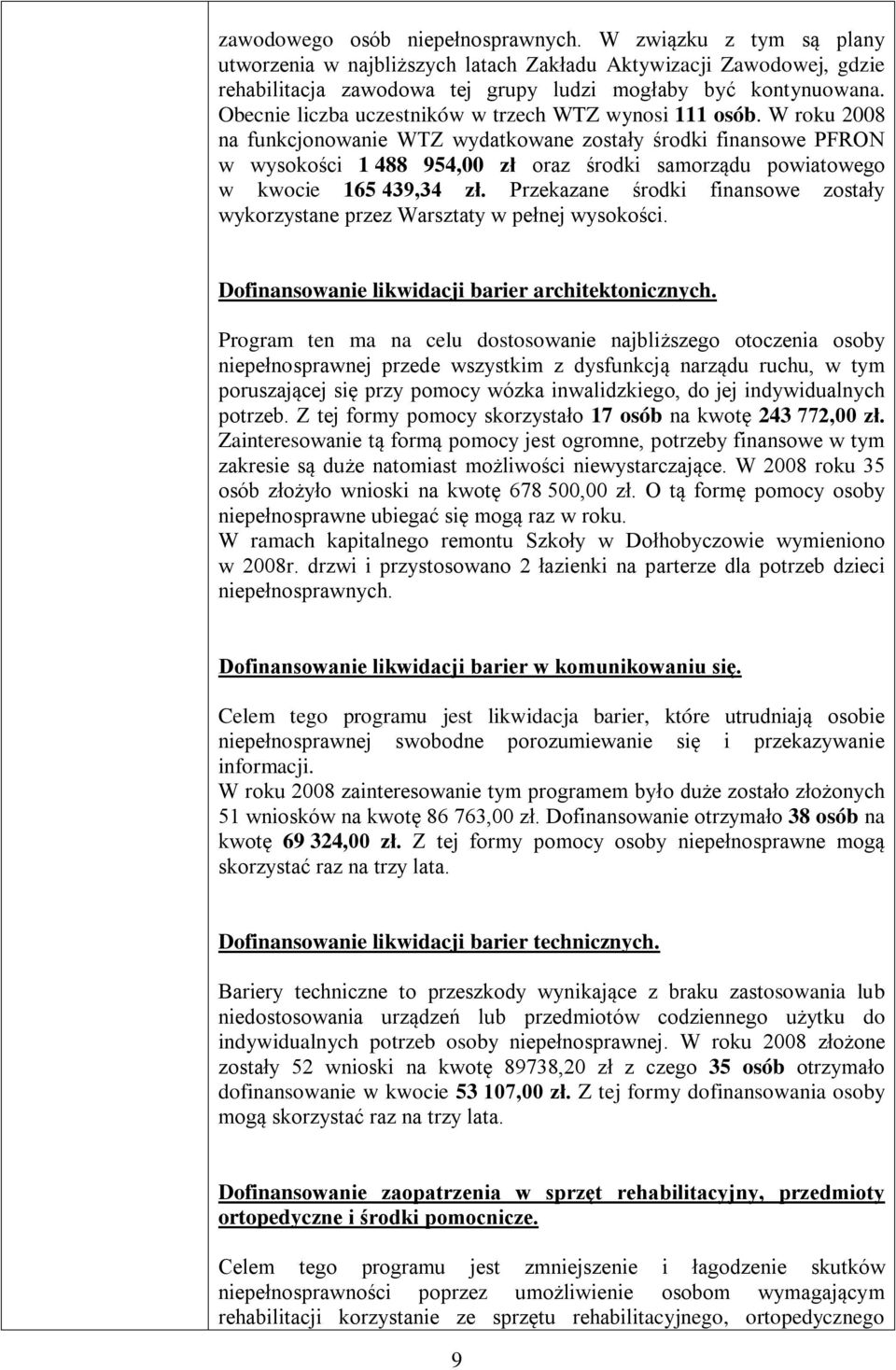 W roku 2008 na funkcjonowanie WTZ wydatkowane zostały środki finansowe PFRON w wysokości 1 488 954,00 zł oraz środki samorządu powiatowego w kwocie 165 439,34 zł.