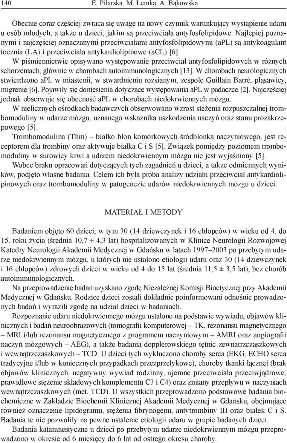 W piśmiennictwie opisywano występowanie przeciwciał antyfosfolipidowych w różnych schorzeniach, głównie w chorobach autoimmunologicznych [13].