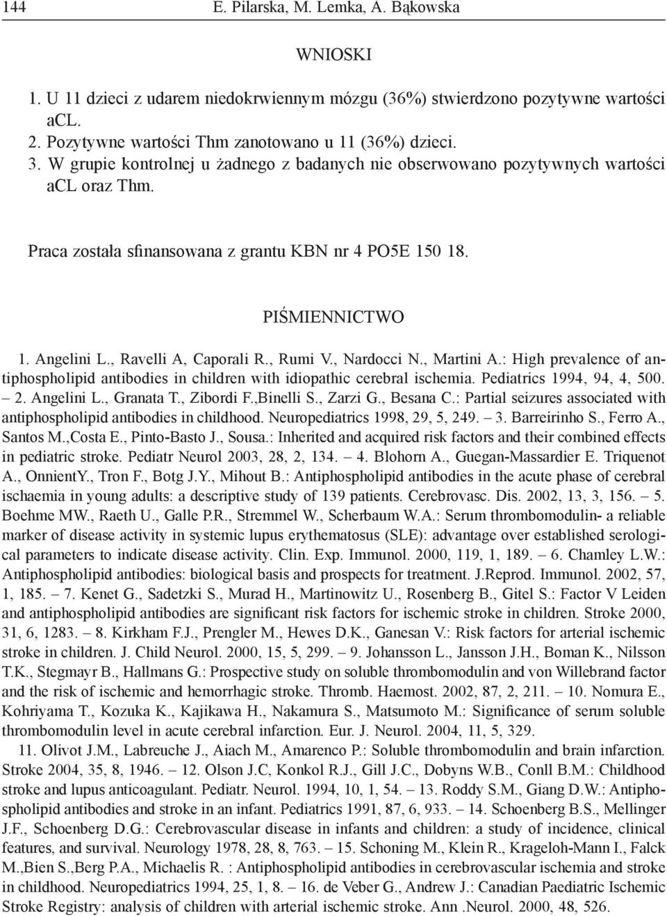 , Ravelli A, Caporali R., Rumi V., Nardocci N., Martini A.: High prevalence of antiphospholipid antibodies in children with idiopathic cerebral ischemia. Pediatrics 1994, 94, 4, 500. 2. Angelini L.