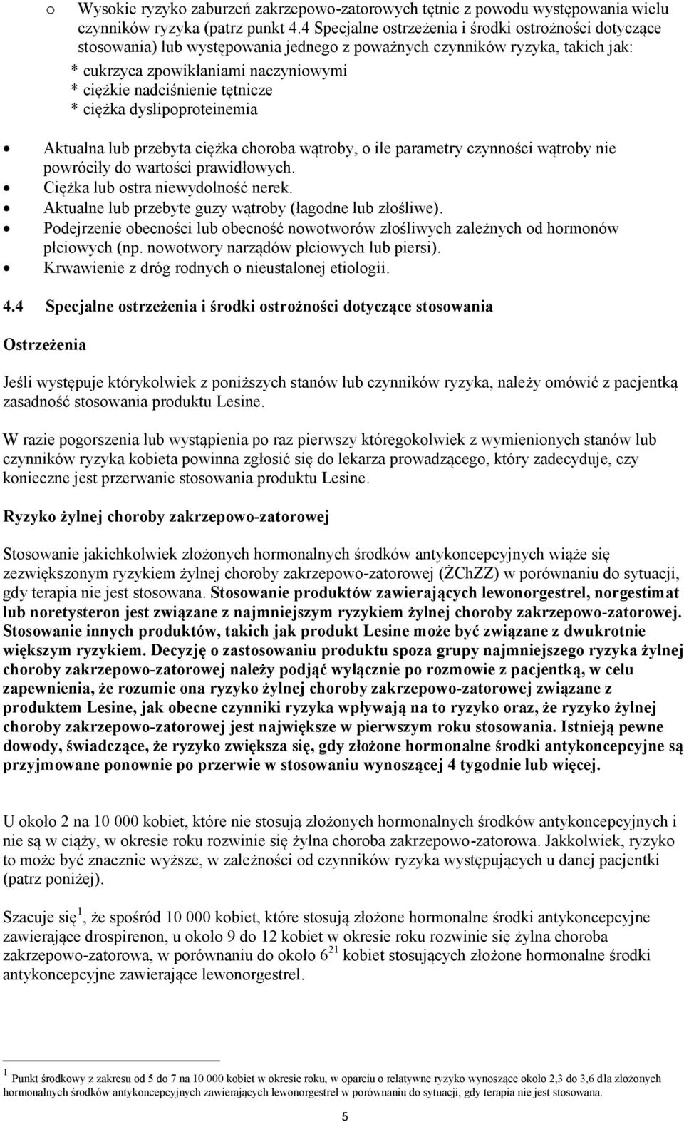 tętnicze * ciężka dyslipoproteinemia Aktualna lub przebyta ciężka choroba wątroby, o ile parametry czynności wątroby nie powróciły do wartości prawidłowych. Ciężka lub ostra niewydolność nerek.