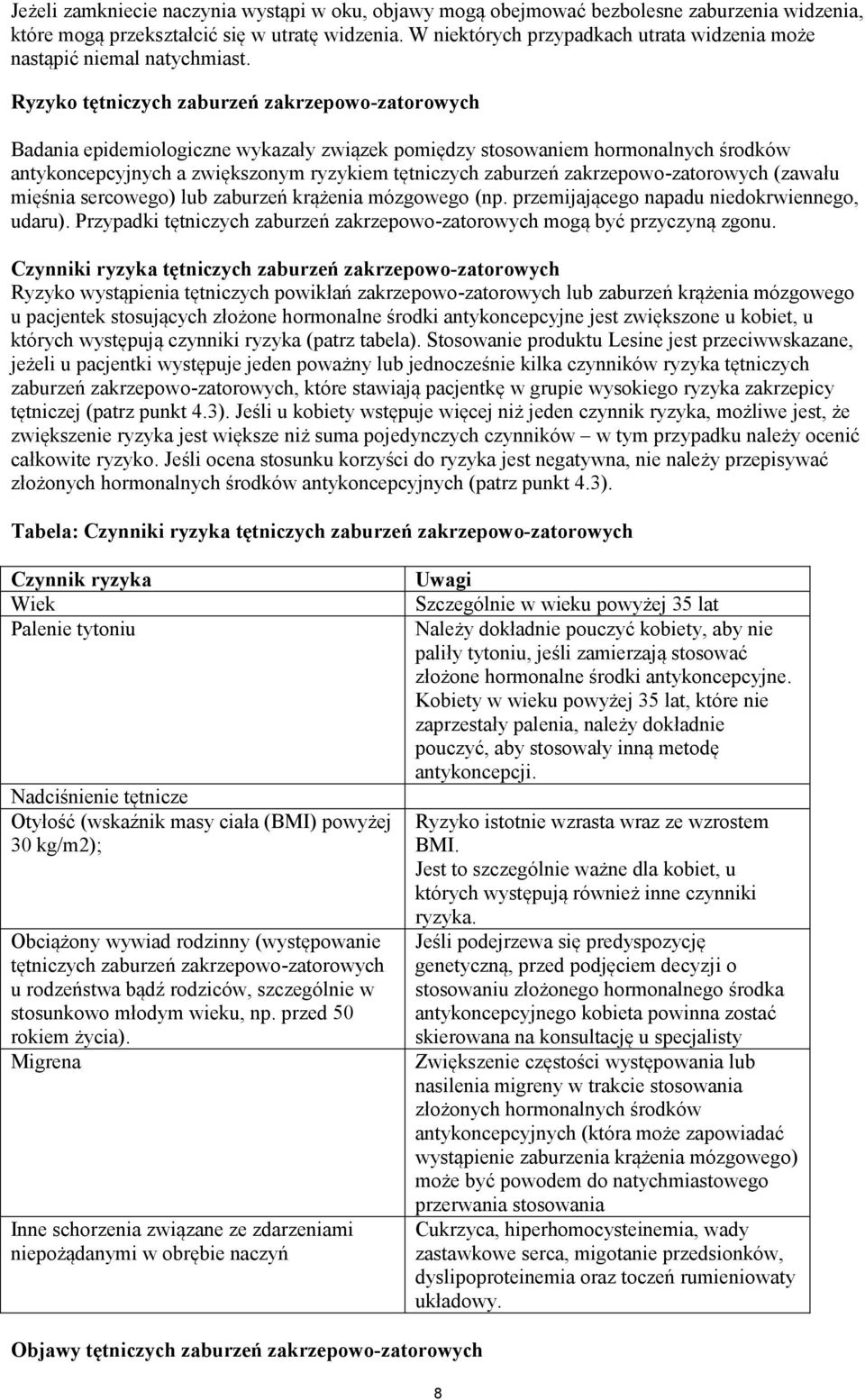 Ryzyko tętniczych zaburzeń zakrzepowo-zatorowych Badania epidemiologiczne wykazały związek pomiędzy stosowaniem hormonalnych środków antykoncepcyjnych a zwiększonym ryzykiem tętniczych zaburzeń