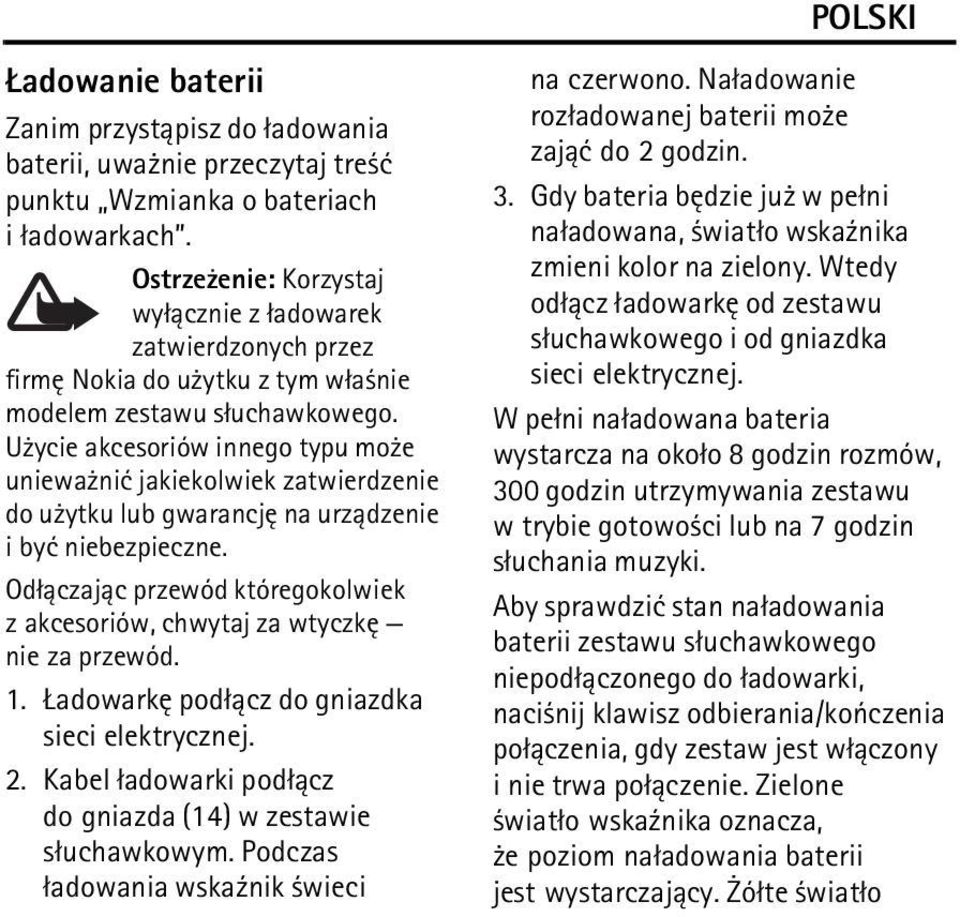 U ycie akcesoriów innego typu mo e uniewa niæ jakiekolwiek zatwierdzenie do u ytku lub gwarancjê na urz±dzenie i byæ niebezpieczne.