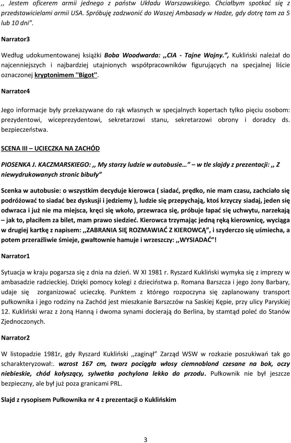 , Kukliński należał do najcenniejszych i najbardziej utajnionych współpracowników figurujących na specjalnej liście oznaczonej kryptonimem ''Bigot''.