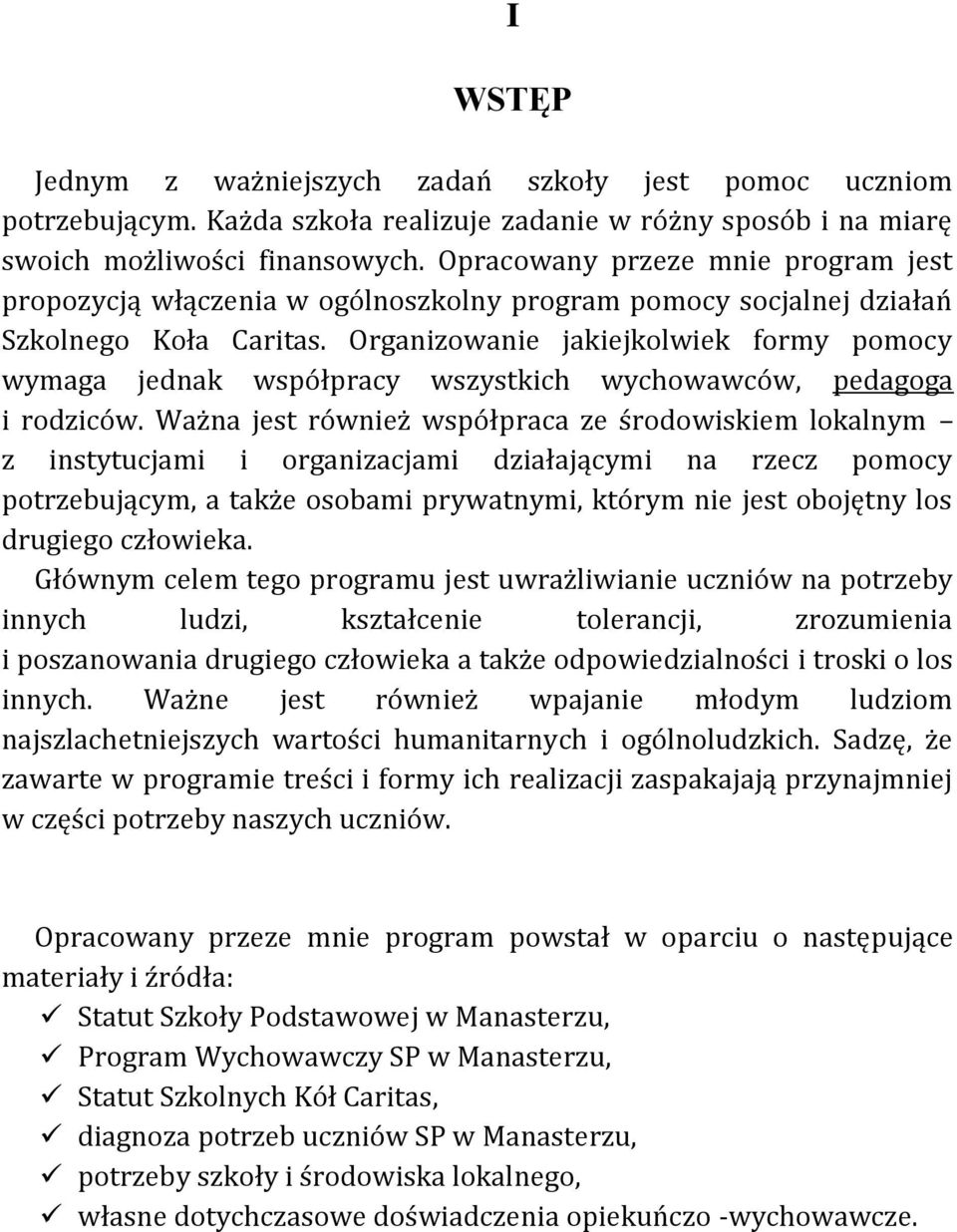 Organizowanie jakiejkolwiek formy pomocy wymaga jednak współpracy wszystkich wychowawców, pedagoga i rodziców.