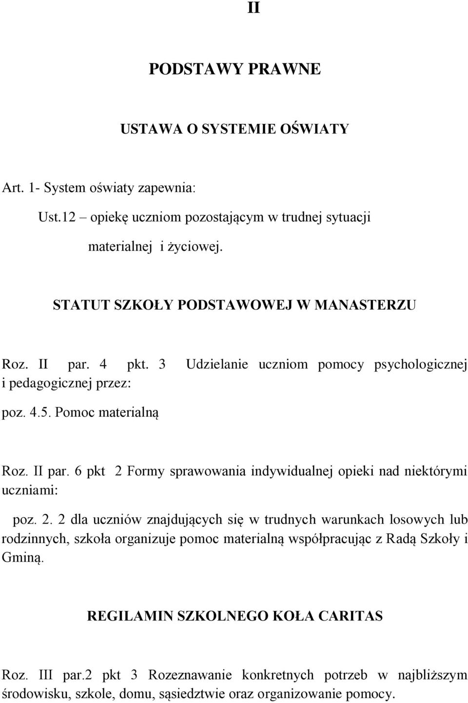 2. 2 dla uczniów znajdujących się w trudnych warunkach losowych lub rodzinnych, szkoła organizuje pomoc materialną współpracując z Radą Szkoły i Gminą.