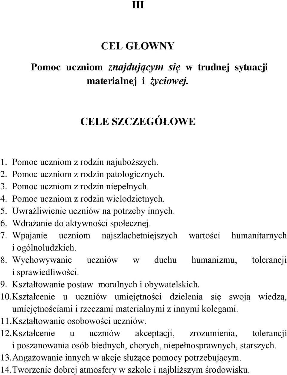 Wpajanie uczniom najszlachetniejszych wartości humanitarnych i ogólnoludzkich. 8. Wychowywanie uczniów w duchu humanizmu, tolerancji i sprawiedliwości. 9.