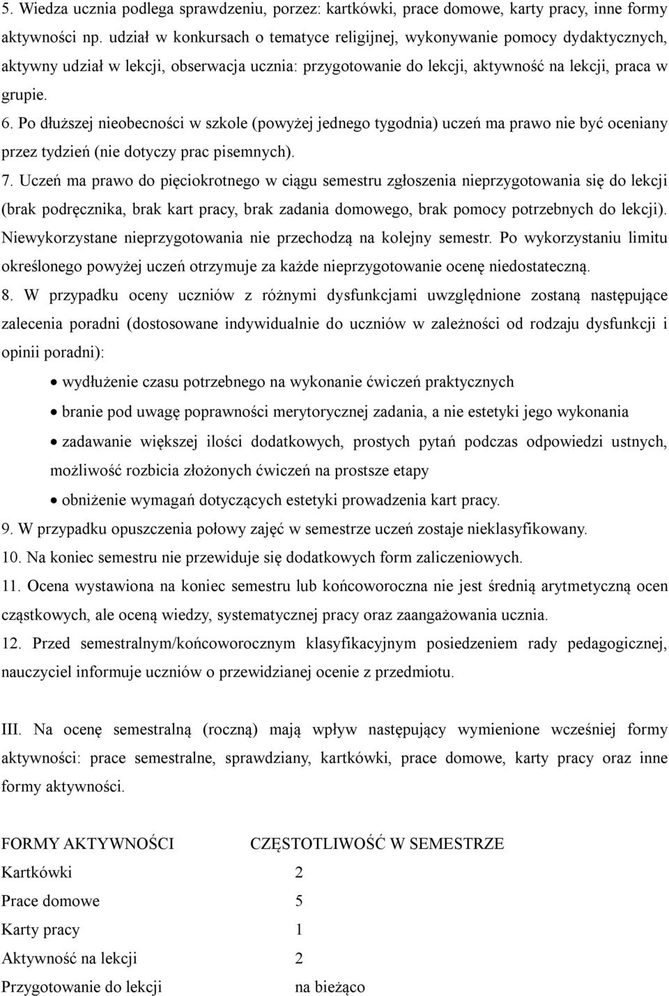 Po dłuższej nieobecności w szkole (powyżej jednego tygodnia) uczeń ma prawo nie być oceniany przez tydzień (nie dotyczy prac pisemnych). 7.