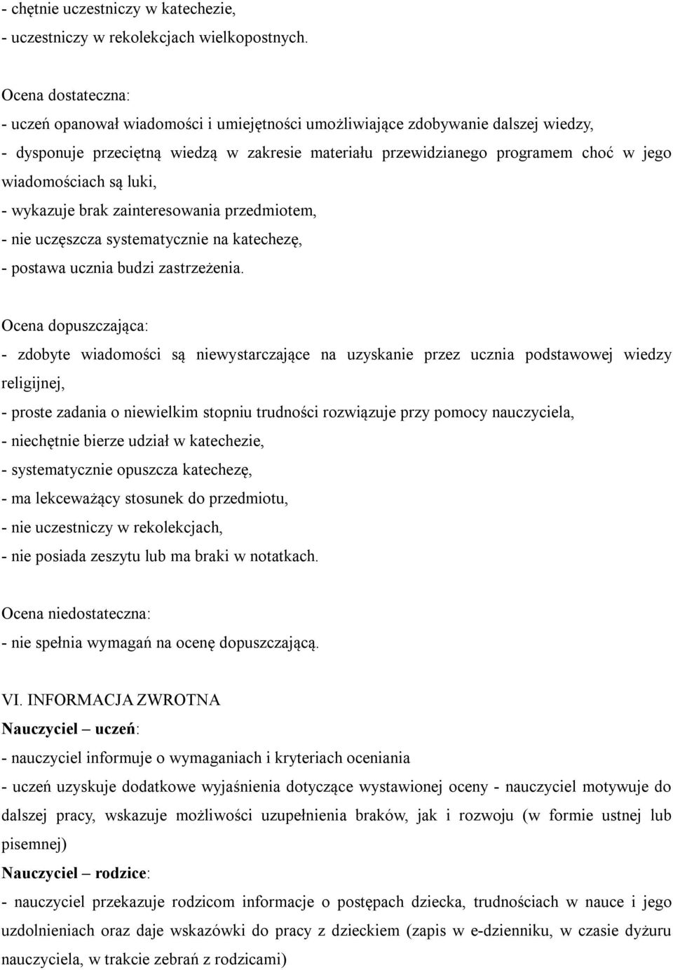 wiadomościach są luki, - wykazuje brak zainteresowania przedmiotem, - nie uczęszcza systematycznie na katechezę, - postawa ucznia budzi zastrzeżenia.