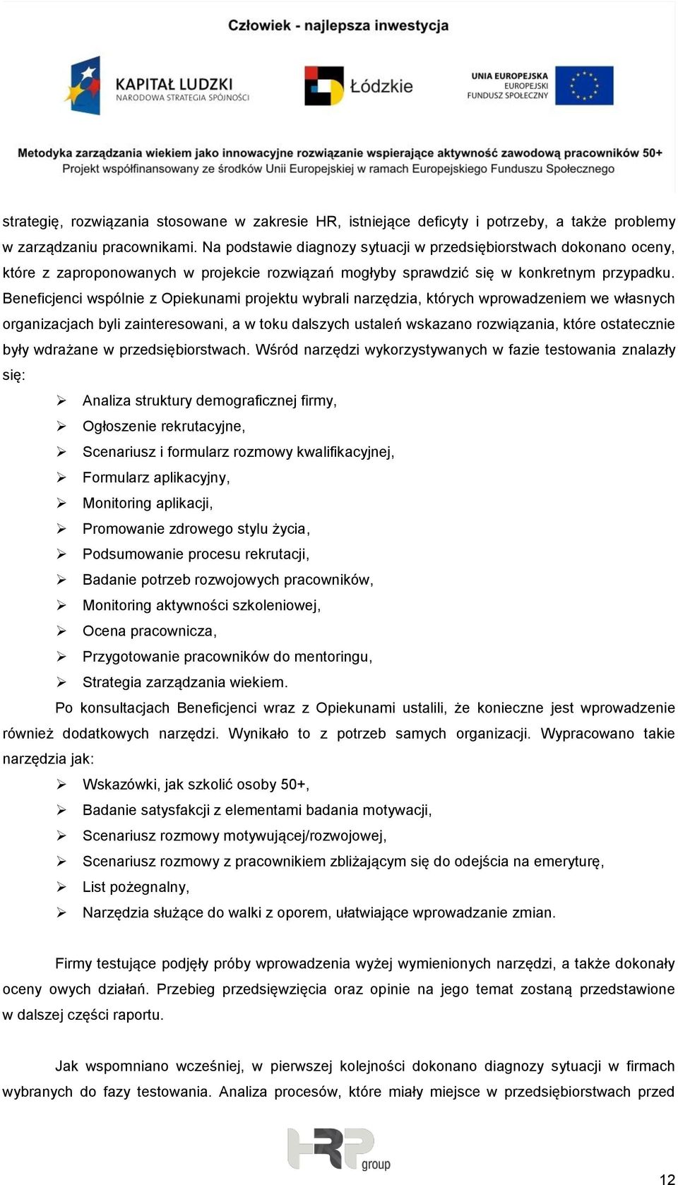 Beneficjenci wspólnie z Opiekunami projektu wybrali narzędzia, których wprowadzeniem we własnych organizacjach byli zainteresowani, a w toku dalszych ustaleń wskazano rozwiązania, które ostatecznie