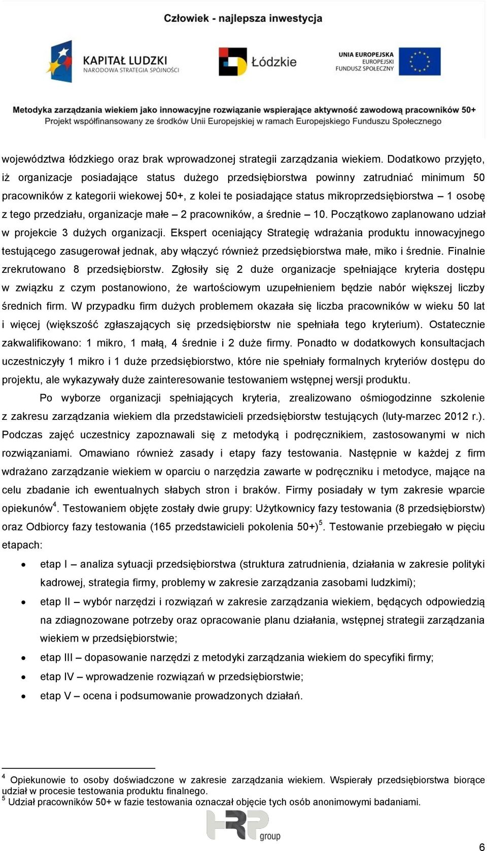 osobę z tego przedziału, organizacje małe 2 pracowników, a średnie 10. Początkowo zaplanowano udział w projekcie 3 dużych organizacji.