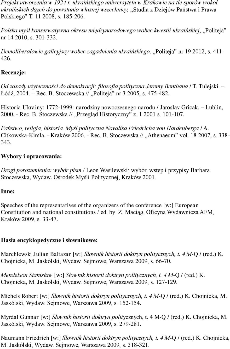 Demoliberałowie galicyjscy wobec zagadnienia ukraińskiego, Politeja nr 19 2012, s. 411-426. Recenzje: Od zasady użyteczności do demokracji: filozofia polityczna Jeremy Benthana / T. Tulejski.