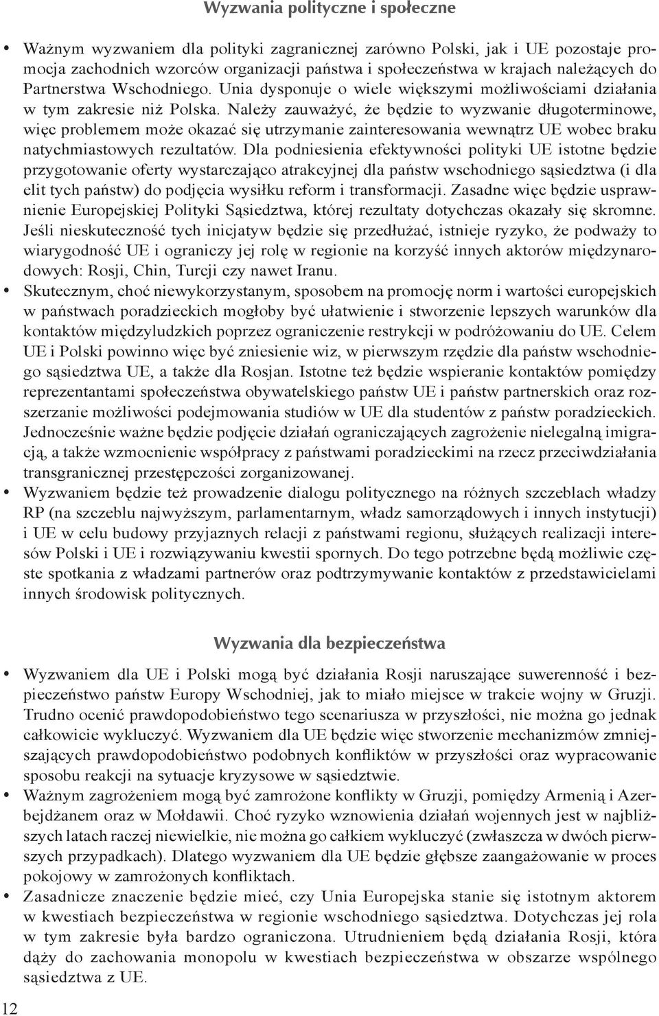 Należy zauważyć, że będzie to wyzwanie długoterminowe, więc problemem może okazać się utrzymanie zainteresowania wewnątrz UE wobec braku natychmiastowych rezultatów.