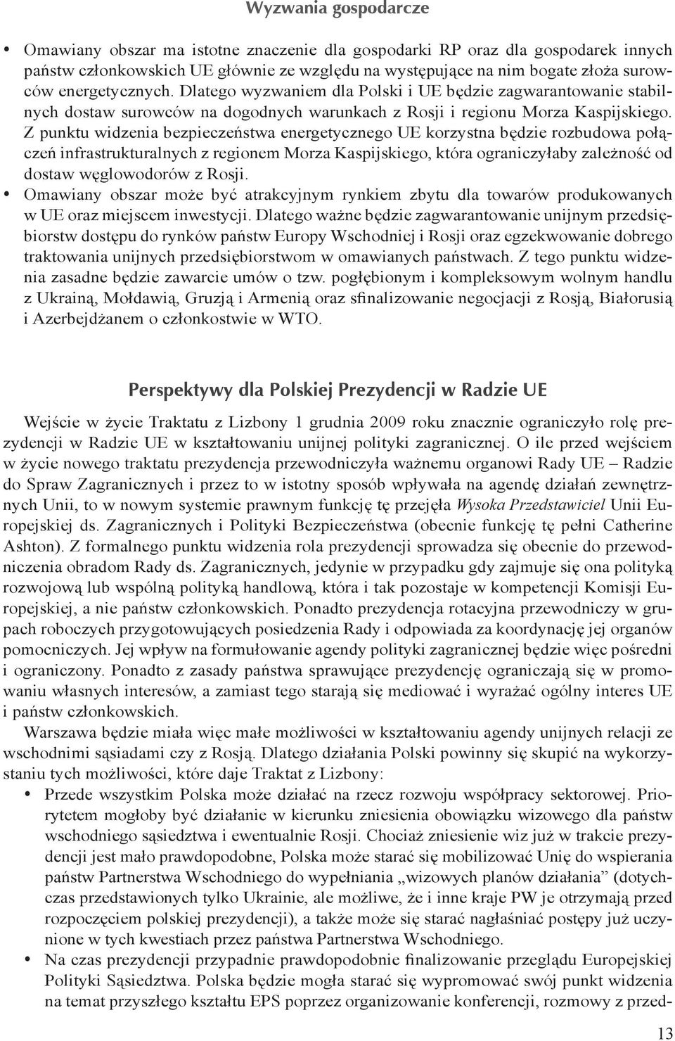 Z punktu widzenia bezpieczeństwa energetycznego UE korzystna będzie rozbudowa połączeń infrastrukturalnych z regionem Morza Kaspijskiego, która ograniczyłaby zależność od dostaw węglowodorów z Rosji.