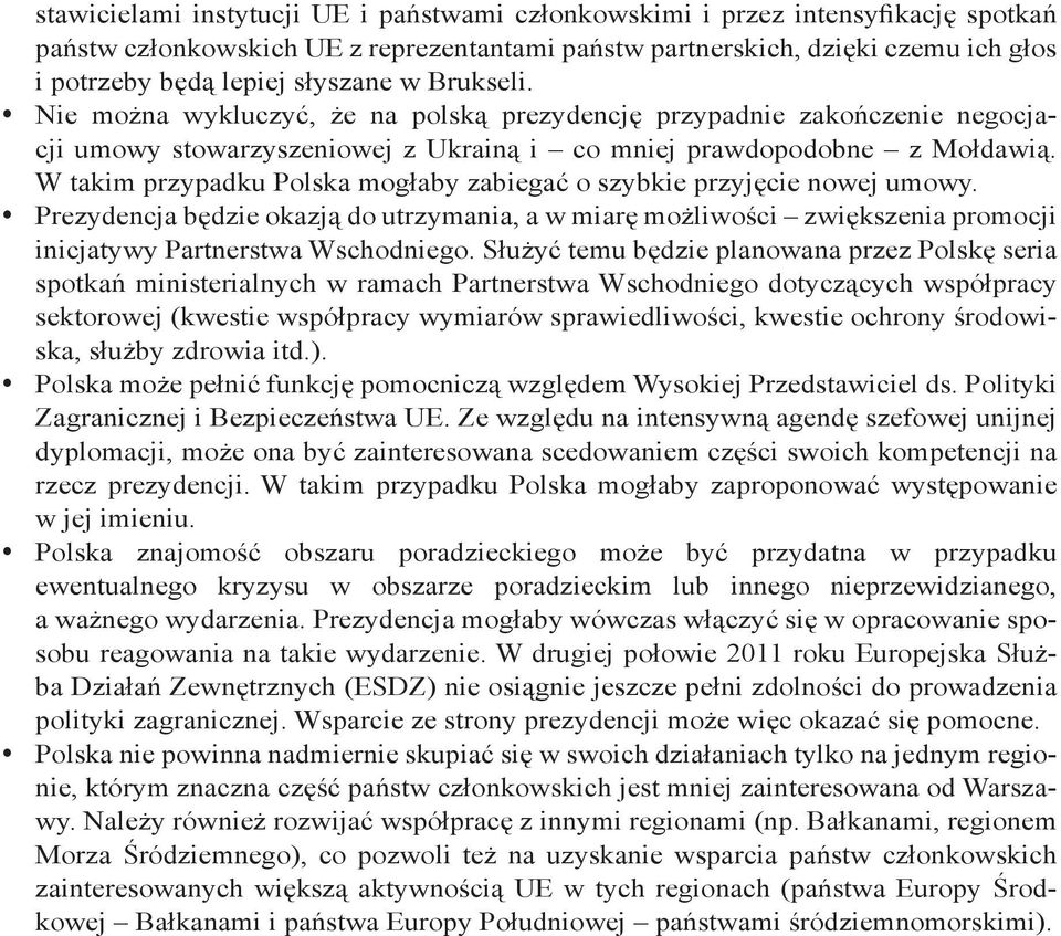 W takim przypadku Polska mogłaby zabiegać o szybkie przyjęcie nowej umowy. yprezydencja będzie okazją do utrzymania, a w miarę możliwości zwiększenia promocji inicjatywy Partnerstwa Wschodniego.