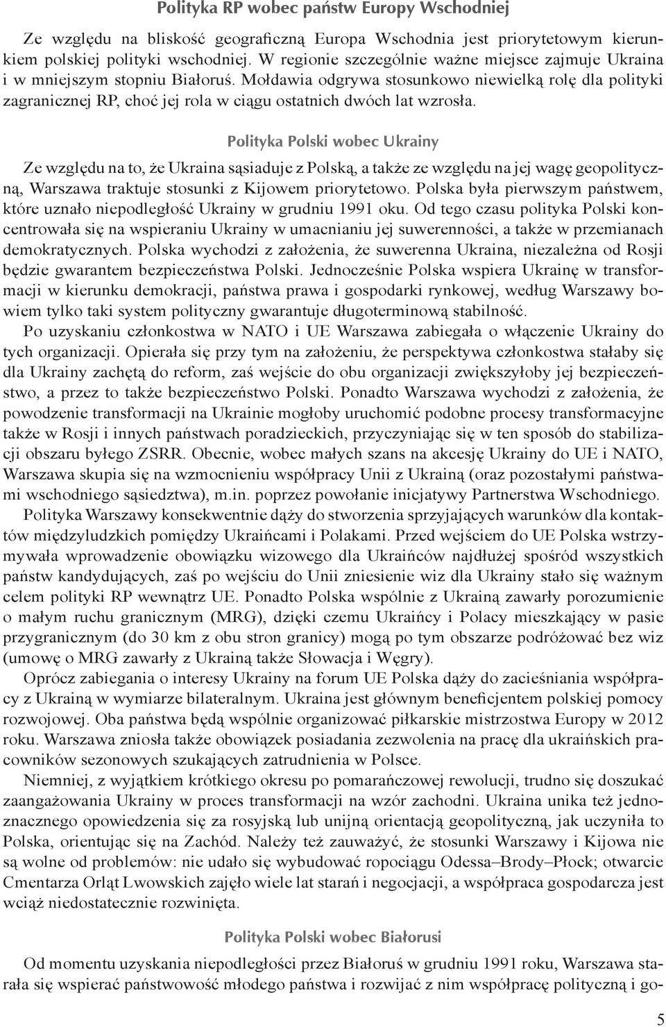 Mołdawia odgrywa stosunkowo niewielką rolę dla polityki zagranicznej RP, choć jej rola w ciągu ostatnich dwóch lat wzrosła.