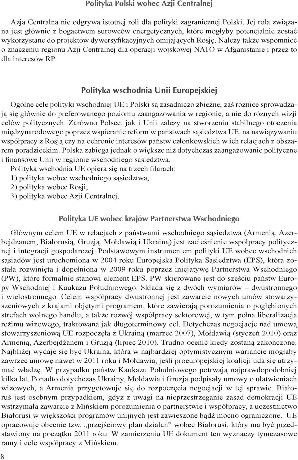 Należy także wspomnieć o znaczeniu regionu Azji Centralnej dla operacji wojskowej NATO w Afganistanie i przez to dla interesów RP.