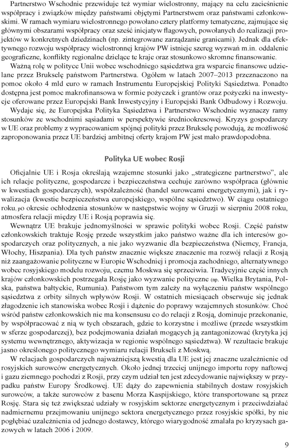 dziedzinach (np. zintegrowane zarządzanie granicami). Jednak dla efektywnego rozwoju współpracy wielostronnej krajów PW istnieje szereg wyzwań m.in. oddalenie geograficzne, konflikty regionalne dzielące te kraje oraz stosunkowo skromne finansowanie.