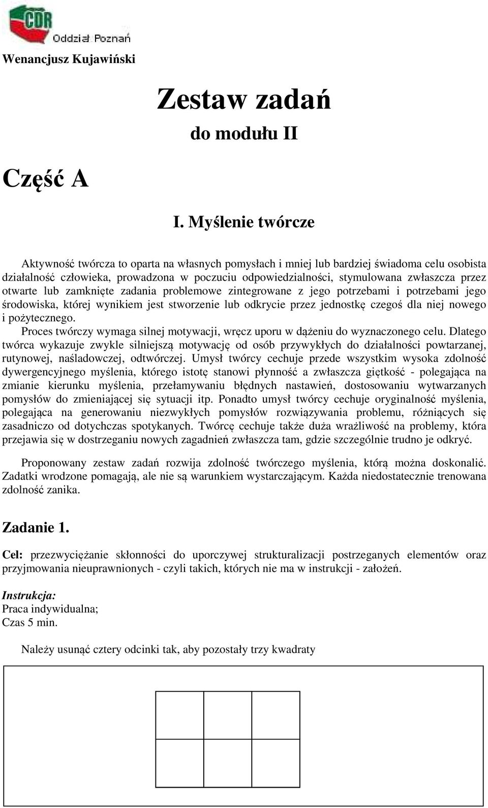 przez otwarte lub zamknięte zadania problemowe zintegrowane z jego potrzebami i potrzebami jego środowiska, której wynikiem jest stworzenie lub odkrycie przez jednostkę czegoś dla niej nowego i