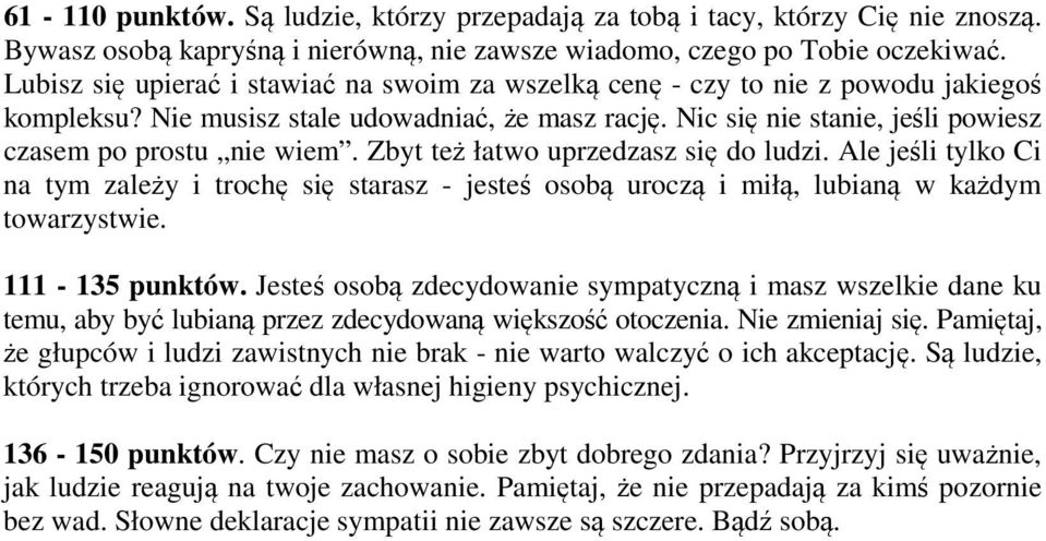 Zbyt też łatwo uprzedzasz się do ludzi. Ale jeśli tylko Ci na tym zależy i trochę się starasz - jesteś osobą uroczą i miłą, lubianą w każdym towarzystwie. 111-135 punktów.