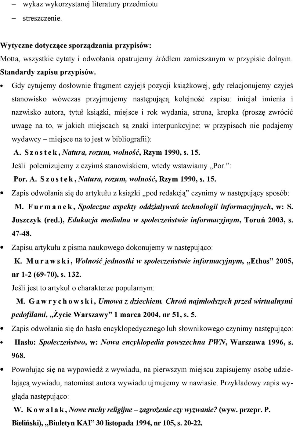 Gdy cytujemy dosłownie fragment czyjejś pozycji książkowej, gdy relacjonujemy czyjeś stanowisko wówczas przyjmujemy następującą kolejność zapisu: inicjał imienia i nazwisko autora, tytuł książki,