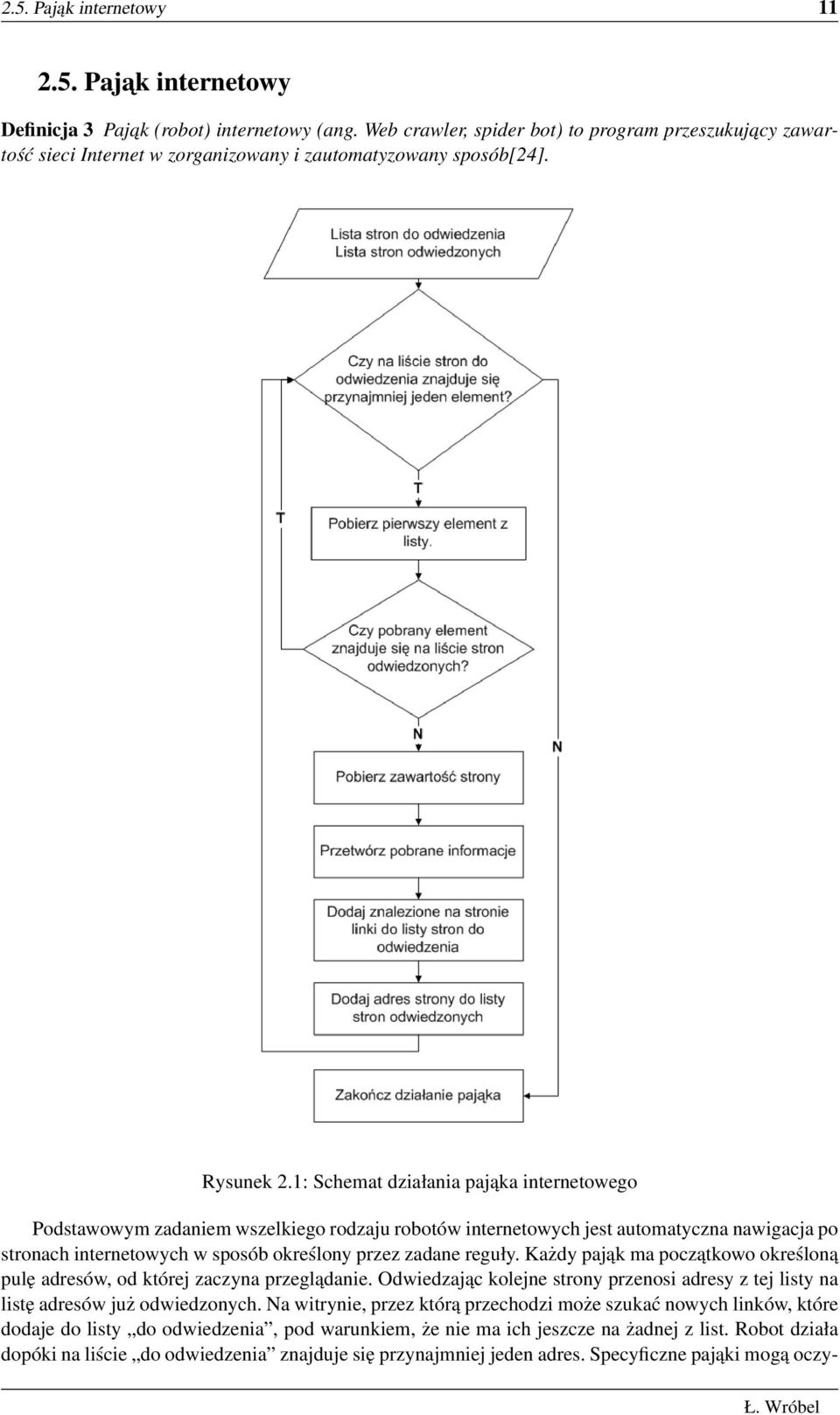 1: Schemat działania pająka internetowego Podstawowym zadaniem wszelkiego rodzaju robotów internetowych jest automatyczna nawigacja po stronach internetowych w sposób określony przez zadane reguły.
