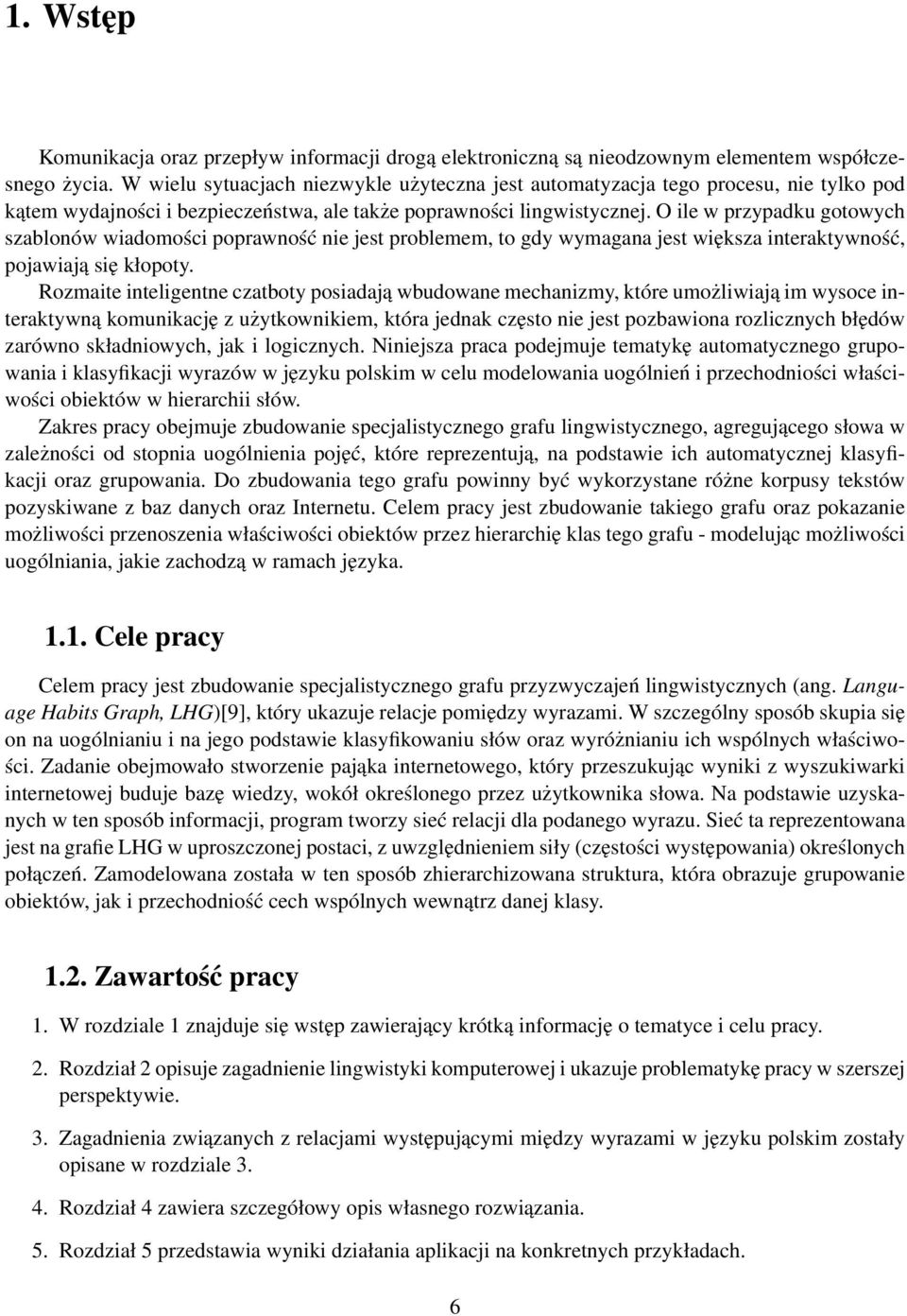 O ile w przypadku gotowych szablonów wiadomości poprawność nie jest problemem, to gdy wymagana jest większa interaktywność, pojawiają się kłopoty.