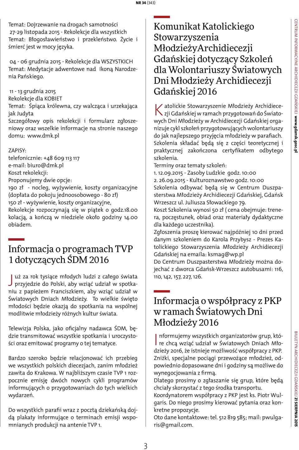 11-13 grudnia 2015 Rekolekcje dla KOBIET Temat: Śpiąca królewna, czy walcząca i urzekająca jak Judyta Szczegółowy opis rekolekcji i formularz zgłoszeniowy oraz wszelkie informacje na stronie naszego