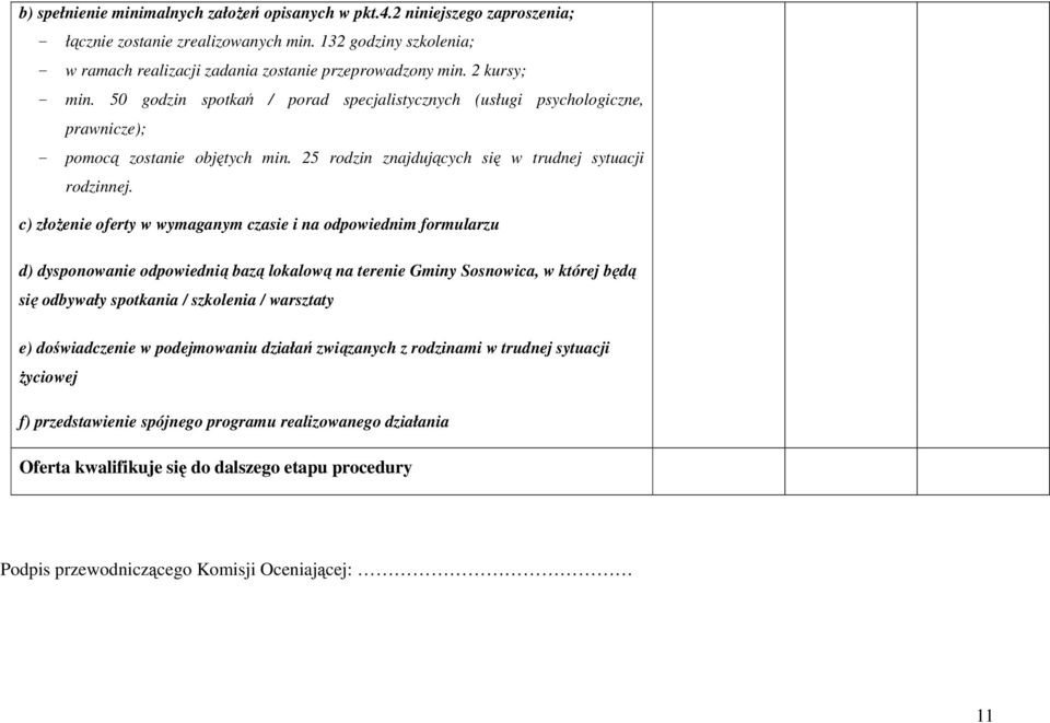 c) złoŝenie oferty w wymaganym czasie i na odpowiednim formularzu d) dysponowanie odpowiednią bazą lokalową na terenie Gminy Sosnowica, w której będą się odbywały spotkania / szkolenia / warsztaty e)