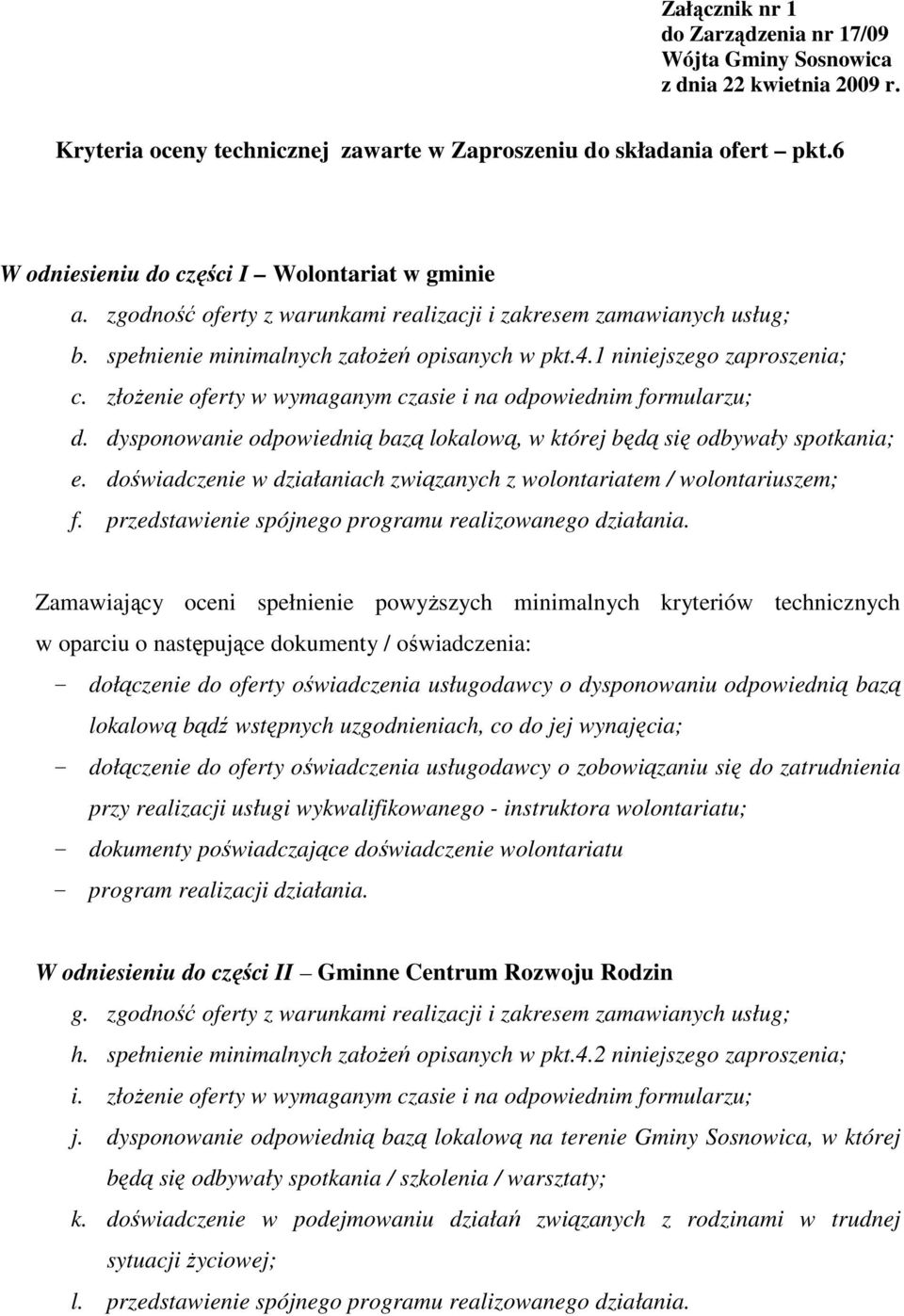 1 niniejszego zaproszenia; c. złoŝenie oferty w wymaganym czasie i na odpowiednim formularzu; d. dysponowanie odpowiednią bazą lokalową, w której będą się odbywały spotkania; e.