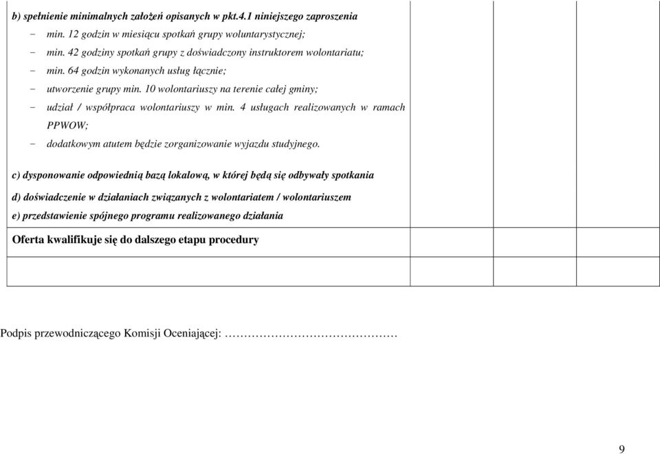 10 wolontariuszy na terenie całej gminy; - udział / współpraca wolontariuszy w min. 4 usługach realizowanych w ramach PPWOW; - dodatkowym atutem będzie zorganizowanie wyjazdu studyjnego.