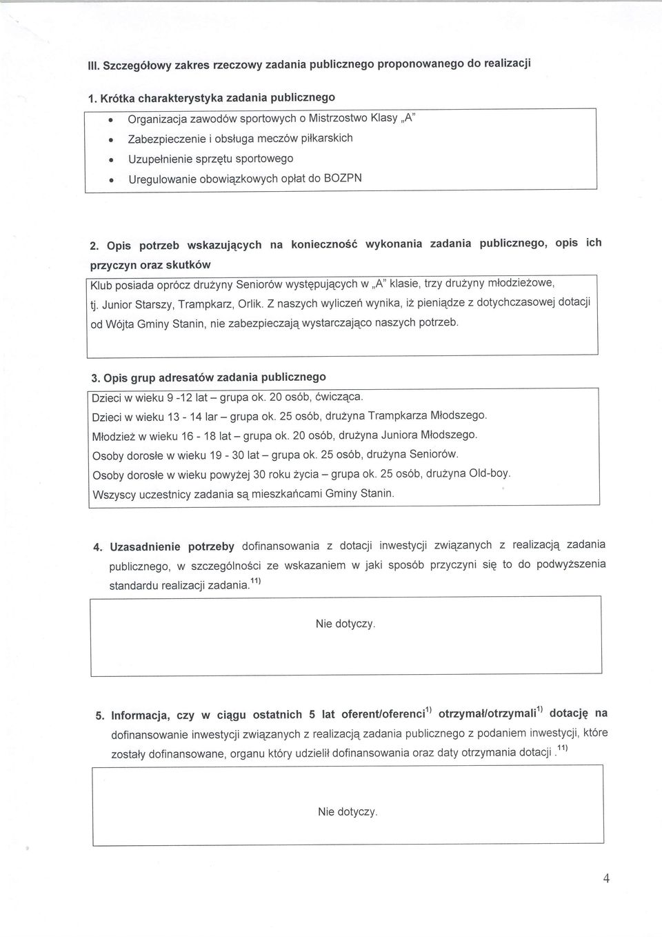 Opis ptrzeb wskzuj4cych n knieczns6 wyknni zdni publiczneg, pis ich przyczyn rz skutk6w Klub ps'ld prcz dru2yny Senir wystqpuj4cych w,,a" klsie, trzy druzyny mldziezwe, tj.