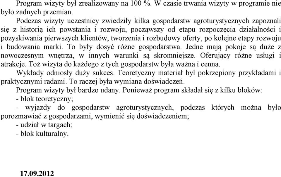 klientów, tworzenia i rozbudowy oferty, po kolejne etapy rozwoju i budowania marki. To były dosyć różne gospodarstwa. Jedne mają pokoje są duże z nowoczesnym wnętrza, w innych warunki są skromniejsze.