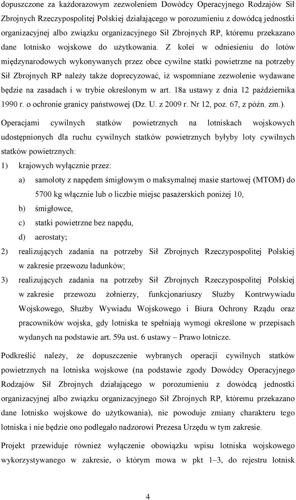 Z kolei w odniesieniu do lotów międzynarodowych wykonywanych przez obce cywilne statki powietrzne na potrzeby Sił Zbrojnych RP należy także doprecyzować, iż wspomniane zezwolenie wydawane będzie na