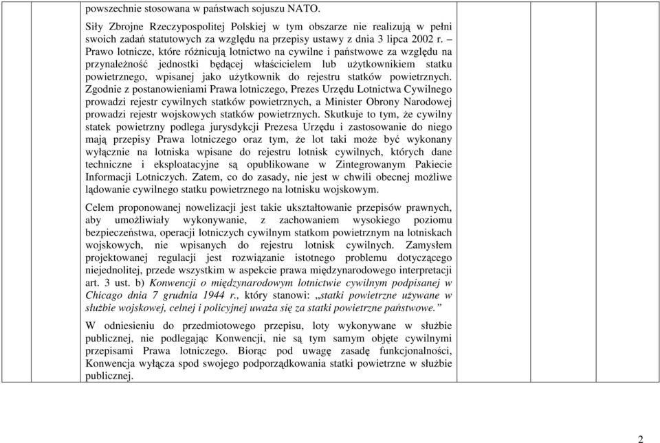 Prawo lotnicze, które róŝnicują lotnictwo na cywilne i państwowe za względu na przynaleŝność jednostki będącej właścicielem lub uŝytkownikiem statku powietrznego, wpisanej jako uŝytkownik do rejestru