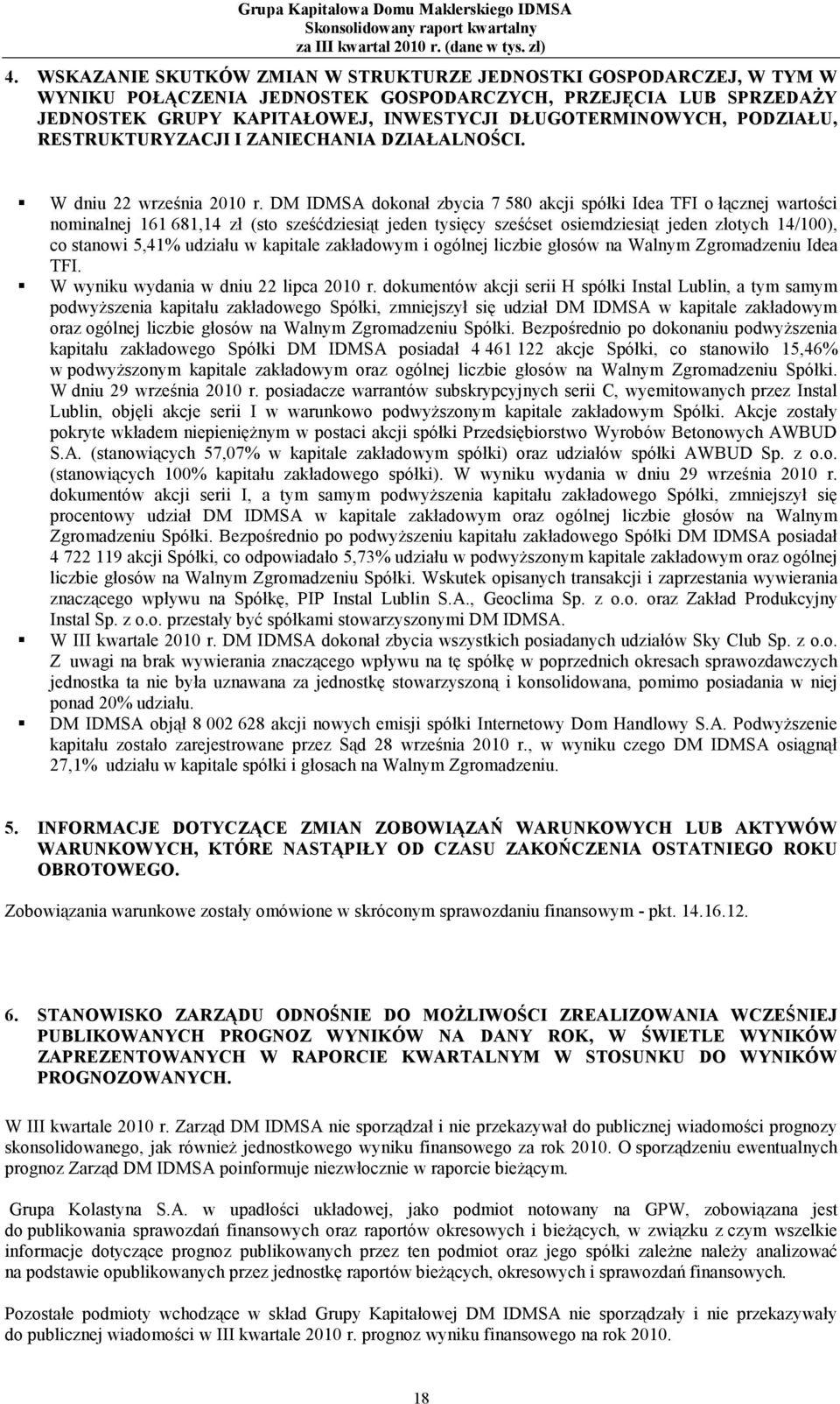 DM IDMSA dokonał zbycia 7 580 akcji spółki Idea TFI o łącznej wartości nominalnej 161 681,14 zł (sto sześćdziesiąt jeden tysięcy sześćset osiemdziesiąt jeden złotych 14/100), co stanowi 5,41% udziału