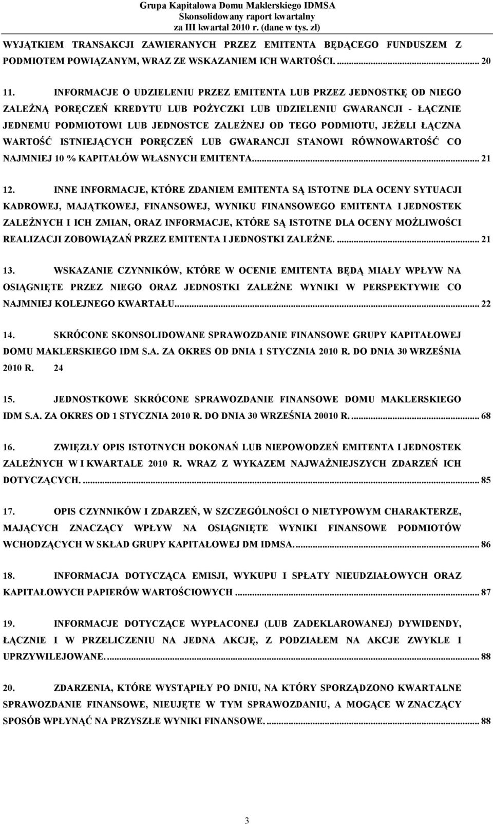 PODMIOTU, JEśELI ŁĄCZNA WARTOŚĆ ISTNIEJĄCYCH PORĘCZEŃ LUB GWARANCJI STANOWI RÓWNOWARTOŚĆ CO NAJMNIEJ 10 % KAPITAŁÓW WŁASNYCH EMITENTA.... 21 12.