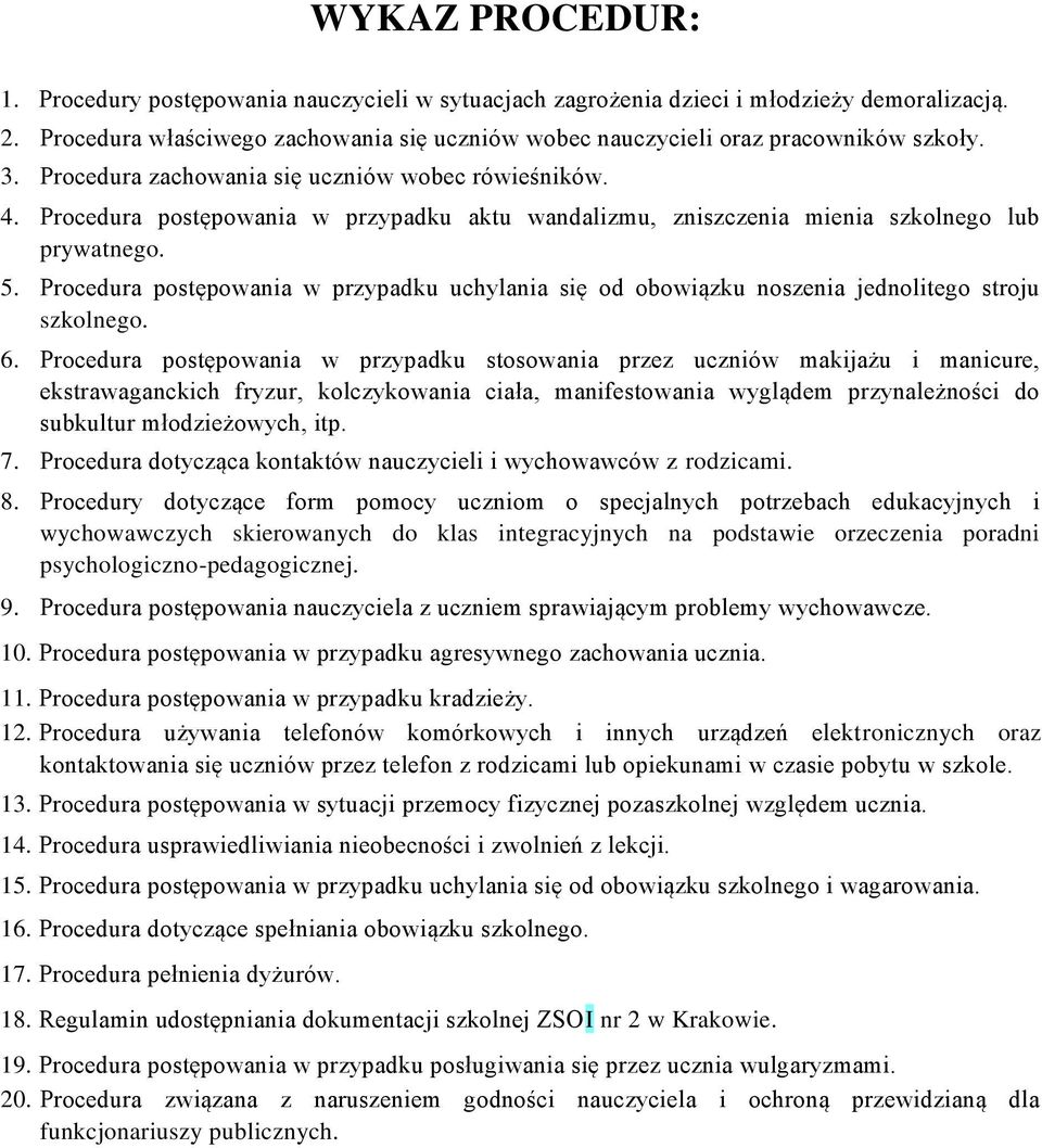 Procedura postępowania w przypadku aktu wandalizmu, zniszczenia mienia szkolnego lub prywatnego. 5. Procedura postępowania w przypadku uchylania się od obowiązku noszenia jednolitego stroju szkolnego.