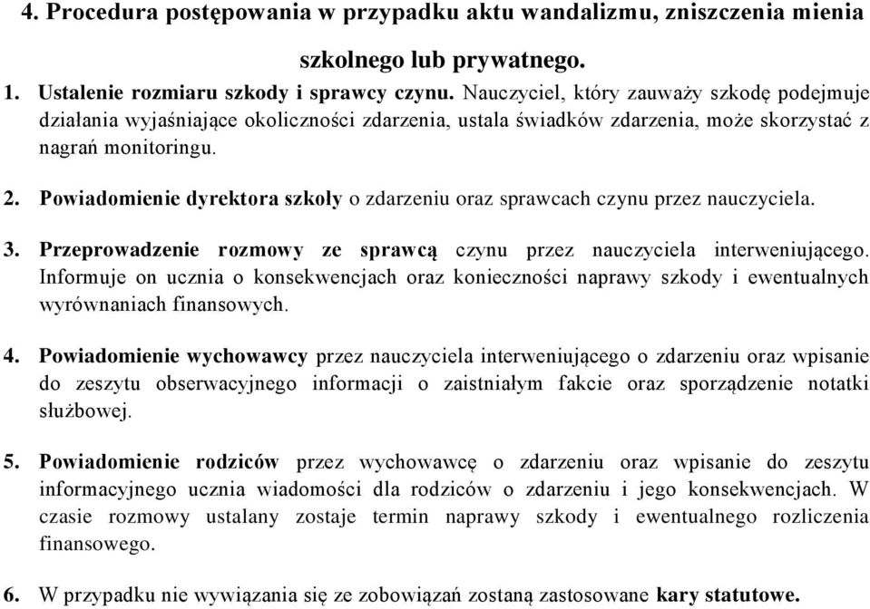 Powiadomienie dyrektora szkoły o zdarzeniu oraz sprawcach czynu przez nauczyciela. 3. Przeprowadzenie rozmowy ze sprawcą czynu przez nauczyciela interweniującego.