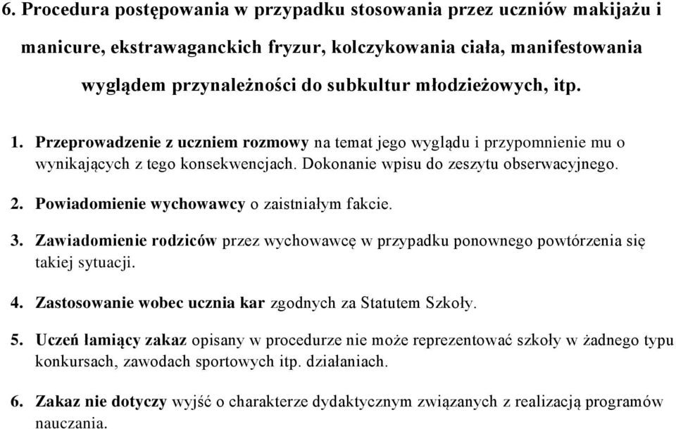 Powiadomienie wychowawcy o zaistniałym fakcie. 3. Zawiadomienie rodziców przez wychowawcę w przypadku ponownego powtórzenia się takiej sytuacji. 4.