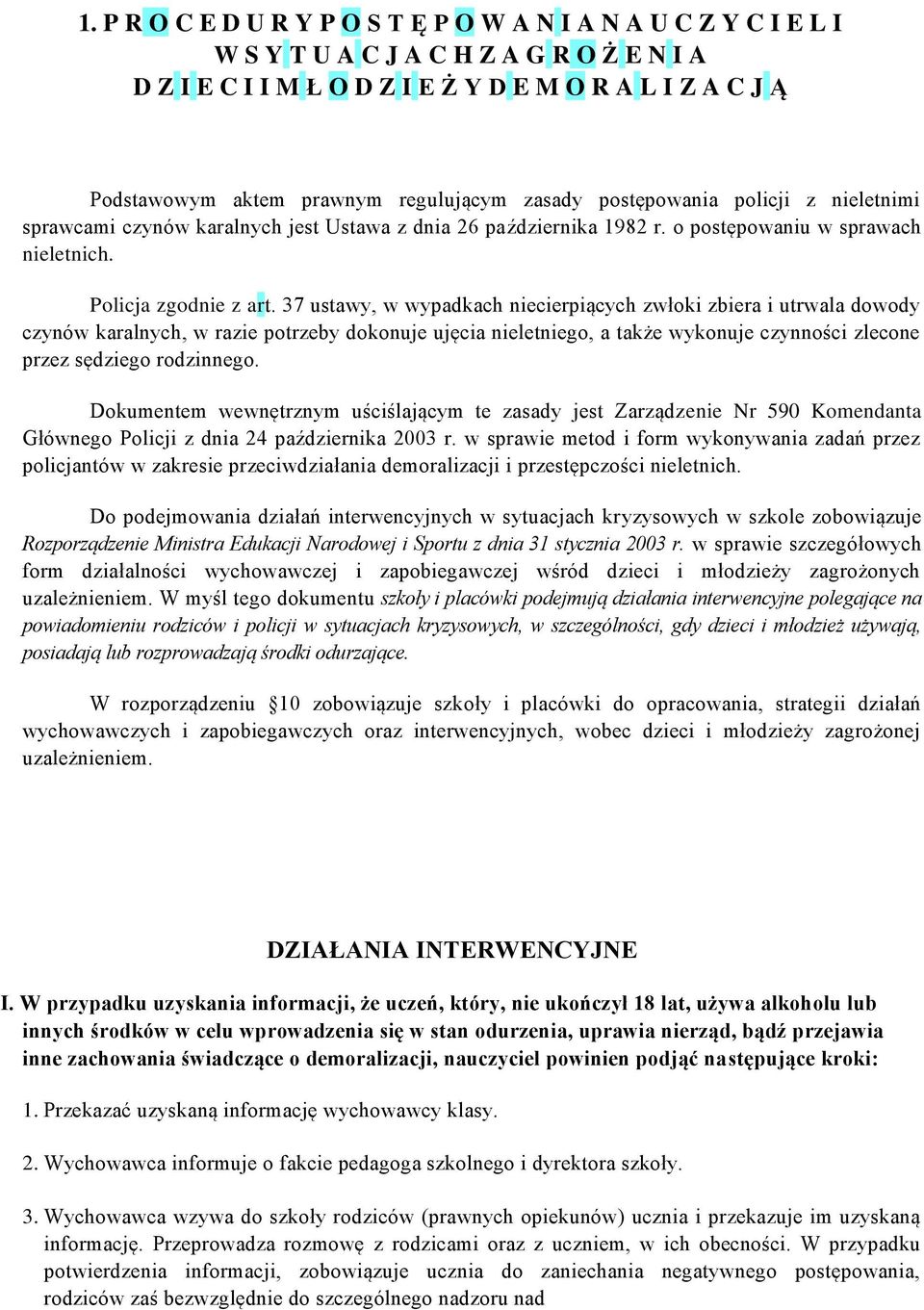 37 ustawy, w wypadkach niecierpiących zwłoki zbiera i utrwala dowody czynów karalnych, w razie potrzeby dokonuje ujęcia nieletniego, a także wykonuje czynności zlecone przez sędziego rodzinnego.