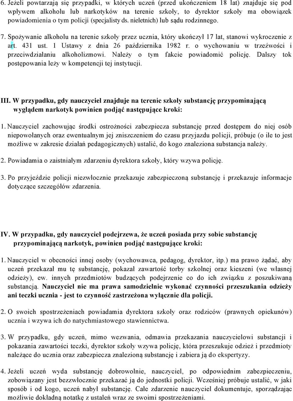 1 Ustawy z dnia 26 października 1982 r. o wychowaniu w trzeźwości i przeciwdziałaniu alkoholizmowi. Należy o tym fakcie powiadomić policję. Dalszy tok postępowania leży w kompetencji tej instytucji.