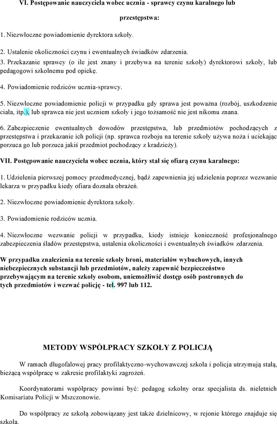 Niezwłoczne powiadomienie policji w przypadku gdy sprawa jest poważna (rozbój, uszkodzenie ciała, itp.), lub sprawca nie jest uczniem szkoły i jego tożsamość nie jest nikomu znana. 6.