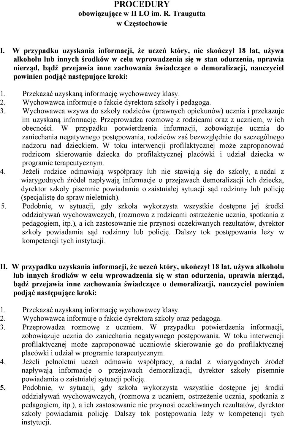 świadczące o demoralizacji, nauczyciel powinien podjąć następujące kroki: 1. Przekazać uzyskaną informację wychowawcy klasy. 2. Wychowawca informuje o fakcie dyrektora szkoły i pedagoga. 3.