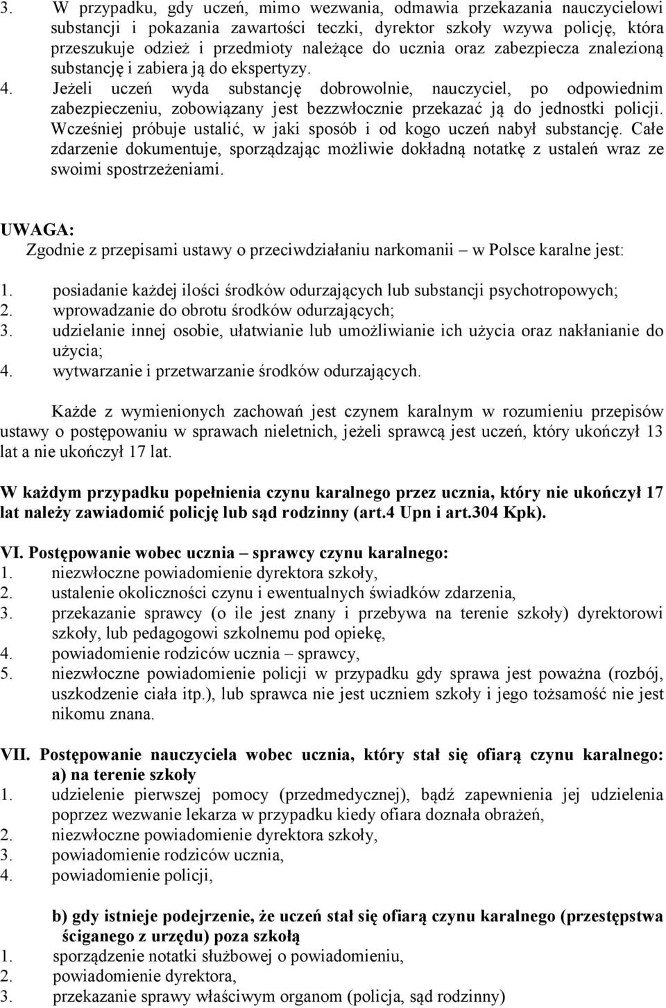 Jeżeli uczeń wyda substancję dobrowolnie, nauczyciel, po odpowiednim zabezpieczeniu, zobowiązany jest bezzwłocznie przekazać ją do jednostki policji.