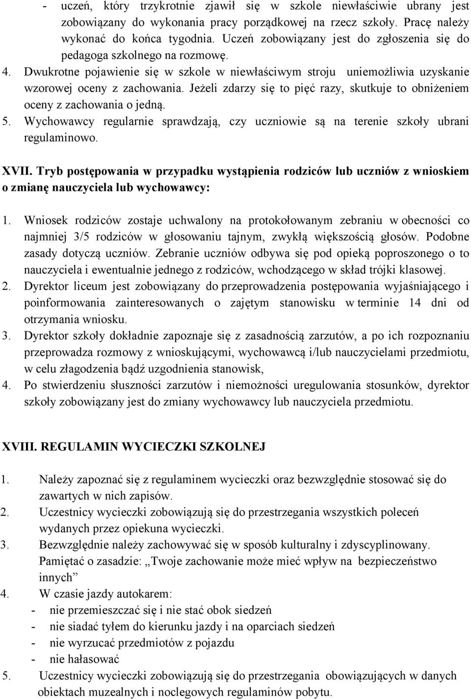 Jeżeli zdarzy się to pięć razy, skutkuje to obniżeniem oceny z zachowania o jedną. 5. Wychowawcy regularnie sprawdzają, czy uczniowie są na terenie szkoły ubrani regulaminowo. XVII.