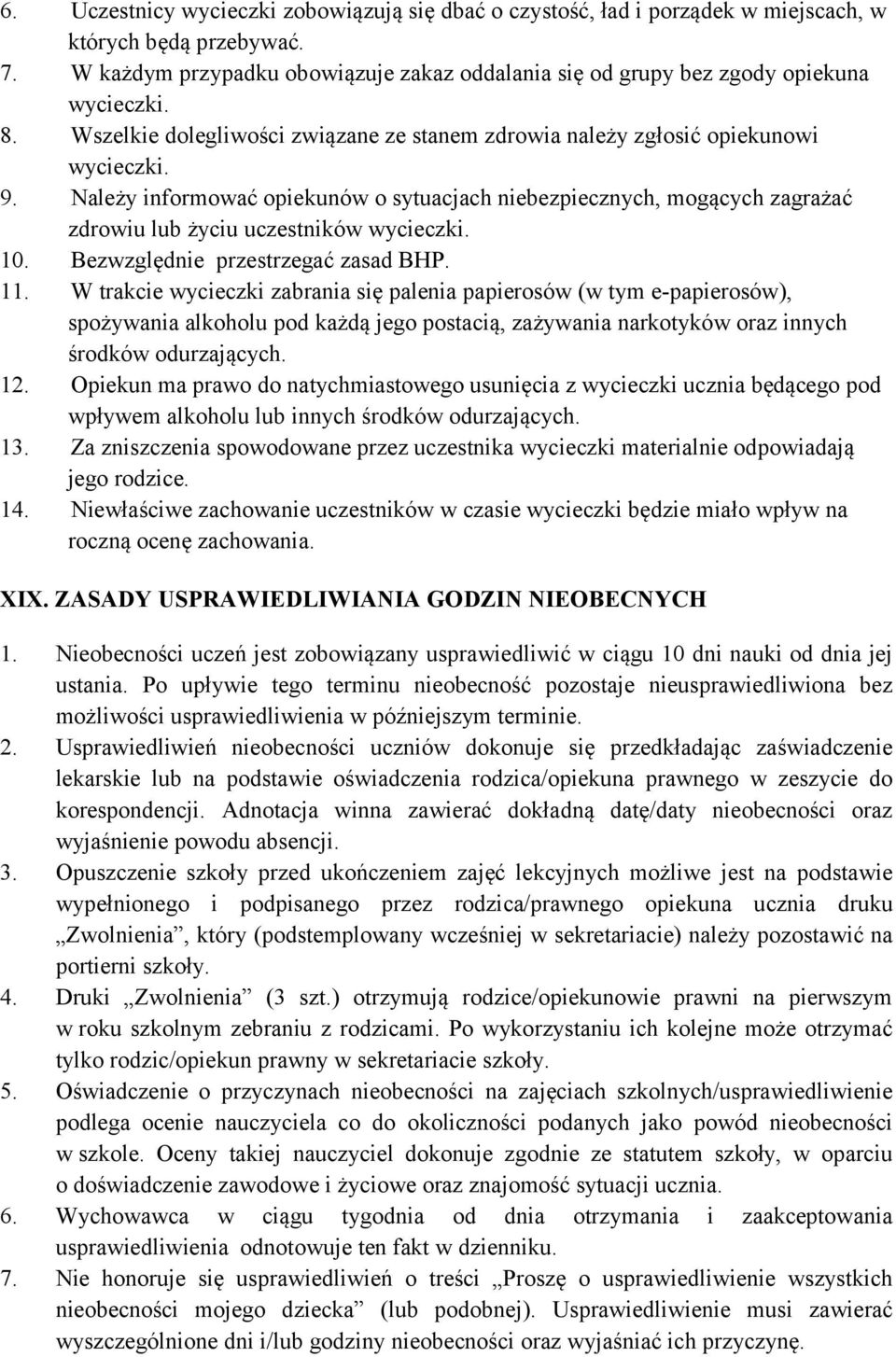 Należy informować opiekunów o sytuacjach niebezpiecznych, mogących zagrażać zdrowiu lub życiu uczestników wycieczki. 10. Bezwzględnie przestrzegać zasad BHP. 11.