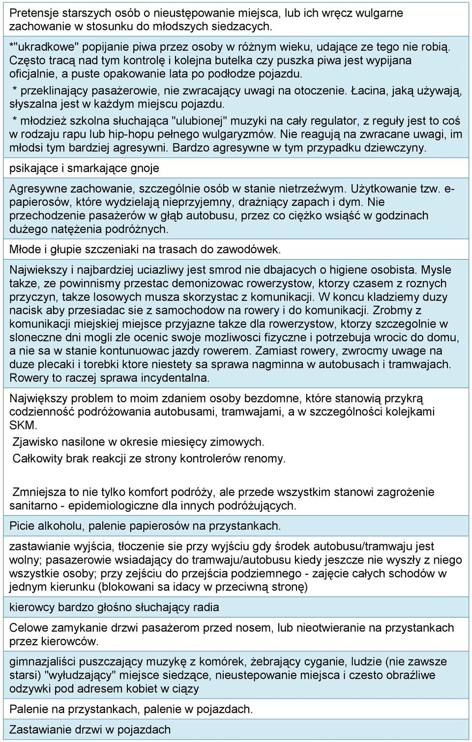 Często tracą nad tym kontrolę i kolejna butelka czy puszka piwa jest wypijana oficjalnie, a puste opakowanie lata po podłodze pojazdu. * przeklinający pasażerowie, nie zwracający uwagi na otoczenie.