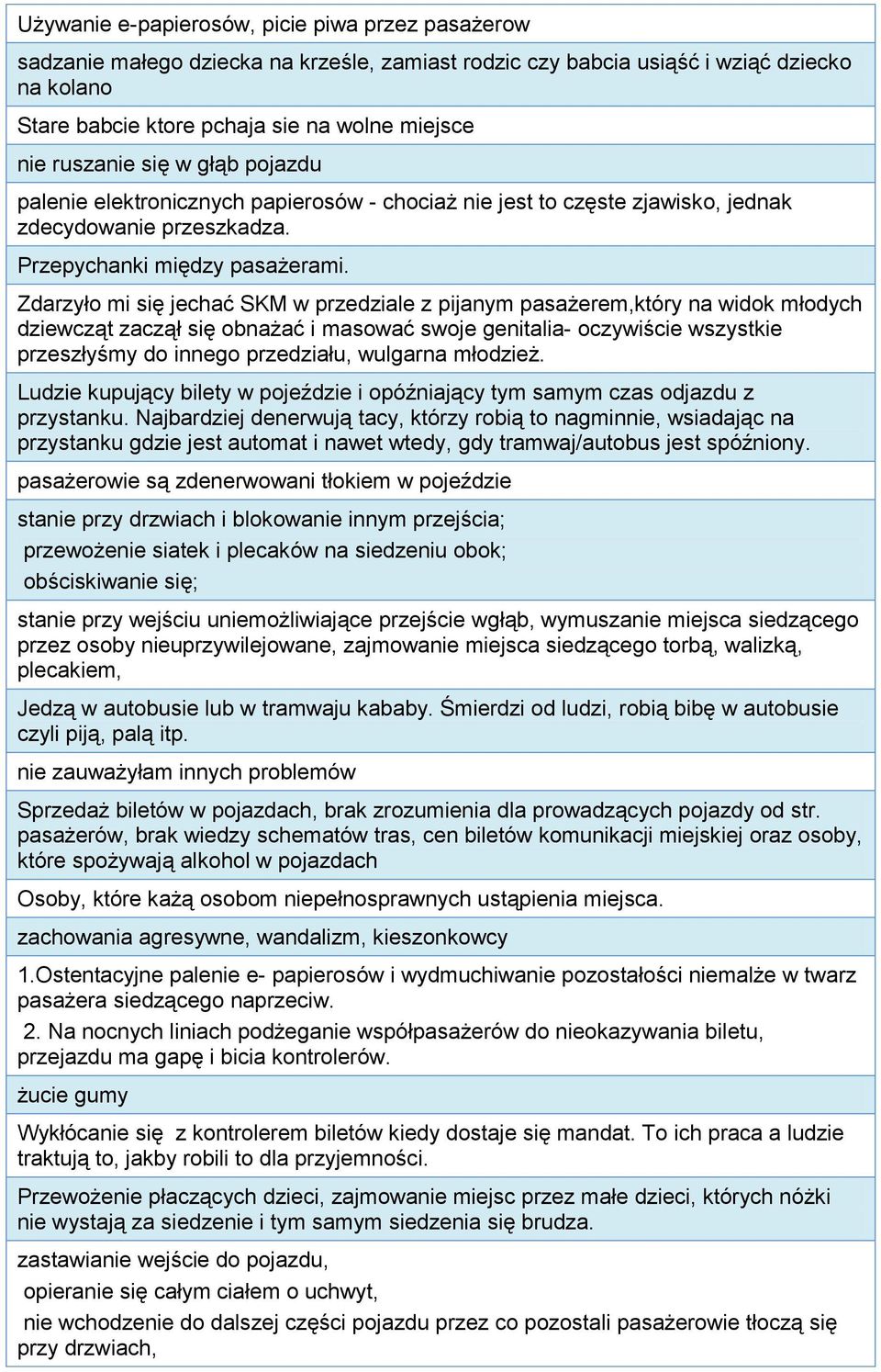 Zdarzyło mi się jechać SKM w przedziale z pijanym pasażerem,który na widok młodych dziewcząt zaczął się obnażać i masować swoje genitalia- oczywiście wszystkie przeszłyśmy do innego przedziału,